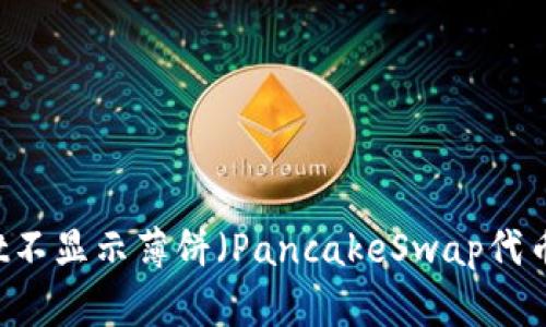 解决TPWallet不显示薄饼（PancakeSwap代币）的问题指南