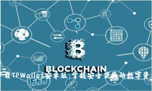免费下载TPWallet安卓版：掌握安全便捷的数字资产管理
