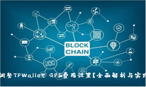 如何调整TPWallet GPS费用设置？全面解析与实践指南