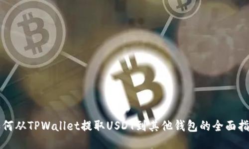 如何从TPWallet提取USDT到其他钱包的全面指南