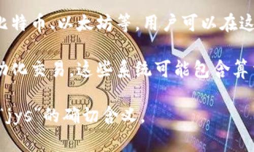 数字货币中的“jys”可能是指“交易所”（Exchange）或“交易系统”（Trading System）的缩写。具体的定义和含义可能因上下文而有所不同。一些常见的概念如下：

1. **数字货币交易所**：这是一个提供交易加密货币的平台，如比特币、以太坊等。用户可以在这里进行买卖，通常涉及到法币和数字货币之间的兑换。

2. **交易系统**：某些特定的交易平台或软件，允许用户进行自动化交易，这些系统可能包含算法分析、信号交易等功能，以提高交易效率。

如果您有更具体的上下文或者额外的信息，可以更好地帮助澄清“jys”的确切含义。
