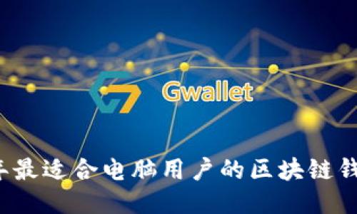 2023年最适合电脑用户的区块链钱包推荐