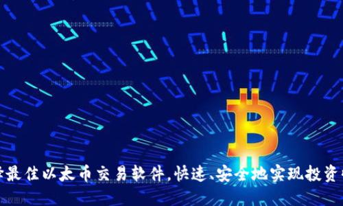 选择最佳以太币交易软件，快速、安全地实现投资收益