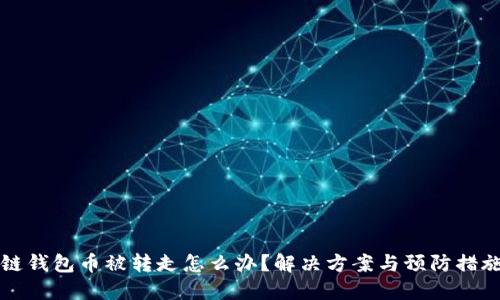 区块链钱包币被转走怎么办？解决方案与预防措施详解